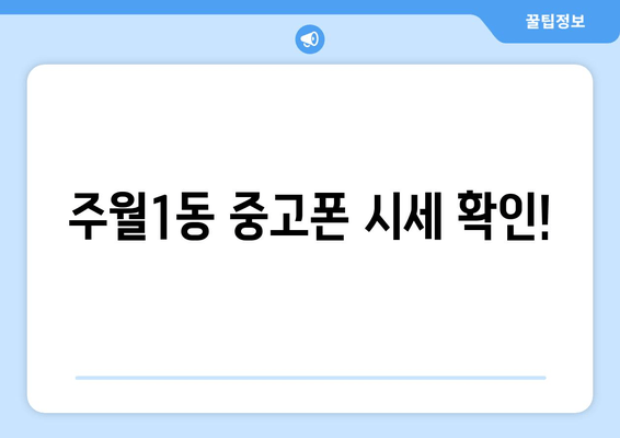 주월1동 중고폰 시세 확인!