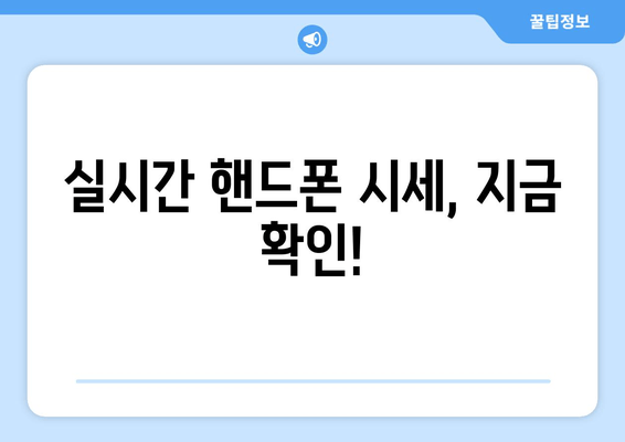 실시간 핸드폰 시세, 지금 확인!