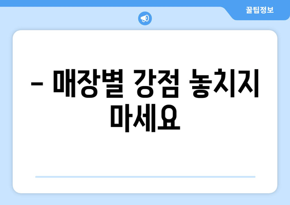 - 매장별 강점 놓치지 마세요