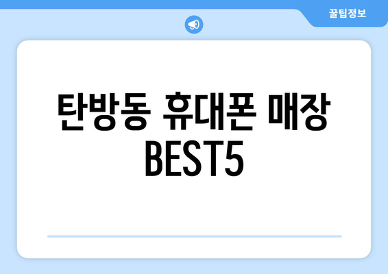 탄방동 휴대폰 매장 BEST5