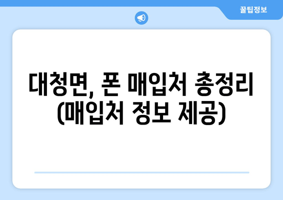 대청면, 폰 매입처 총정리 (매입처 정보 제공)