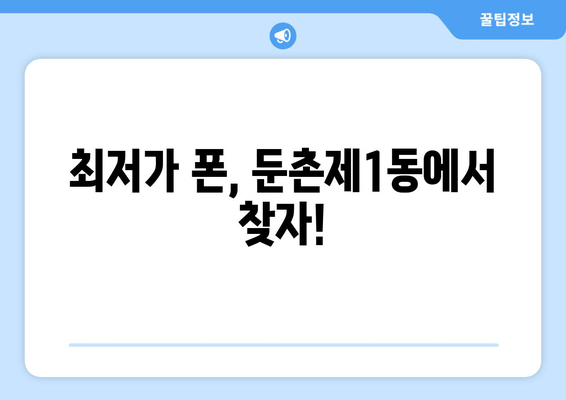 최저가 폰, 둔촌제1동에서 찾자!