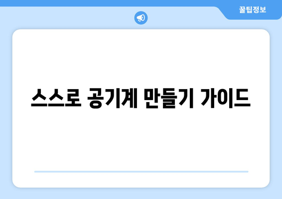 스스로 공기계 만들기 가이드