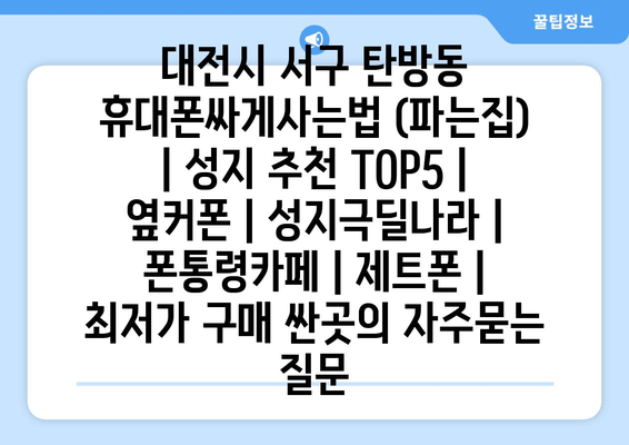 대전시 서구 탄방동 휴대폰싸게사는법 (파는집) | 성지 추천 TOP5 | 옆커폰 | 성지극딜나라 | 폰통령카페 | 제트폰 | 최저가 구매 싼곳