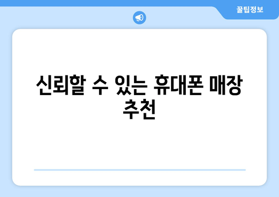 신뢰할 수 있는 휴대폰 매장 추천