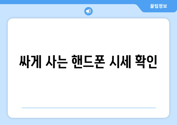 싸게 사는 핸드폰 시세 확인