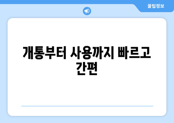 개통부터 사용까지 빠르고 간편