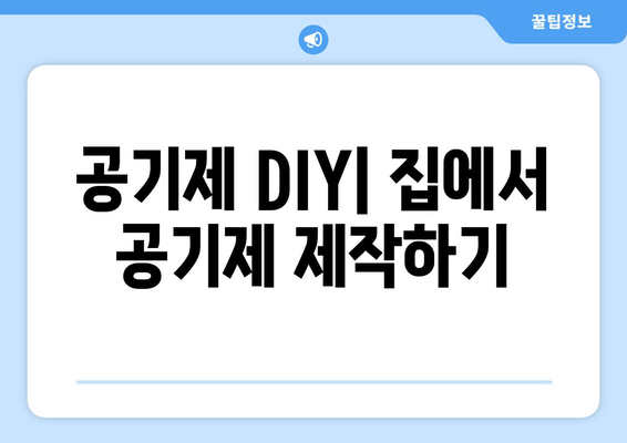 공기제 DIY| 집에서 공기제 제작하기