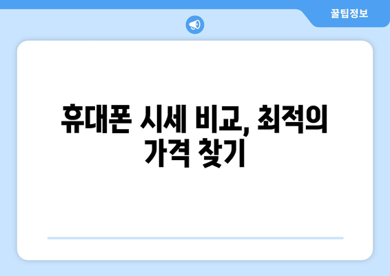 휴대폰 시세 비교, 최적의 가격 찾기