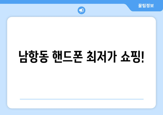 남항동 핸드폰 최저가 쇼핑!