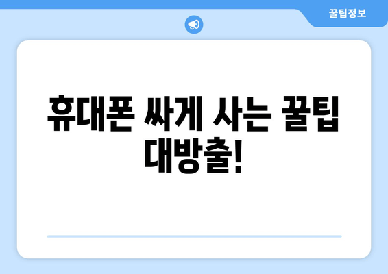 휴대폰 싸게 사는 꿀팁 대방출!