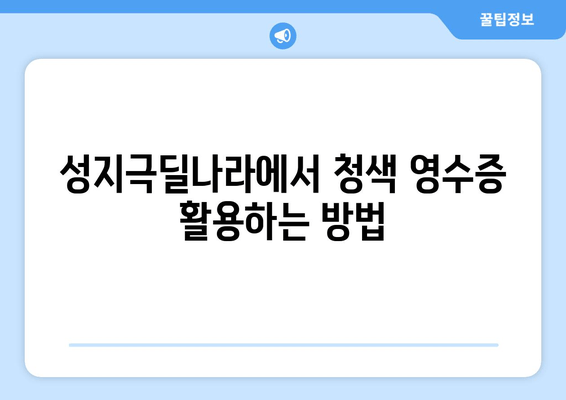 성지극딜나라에서 청색 영수증 활용하는 방법