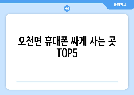 오천면 휴대폰 싸게 사는 곳 TOP5