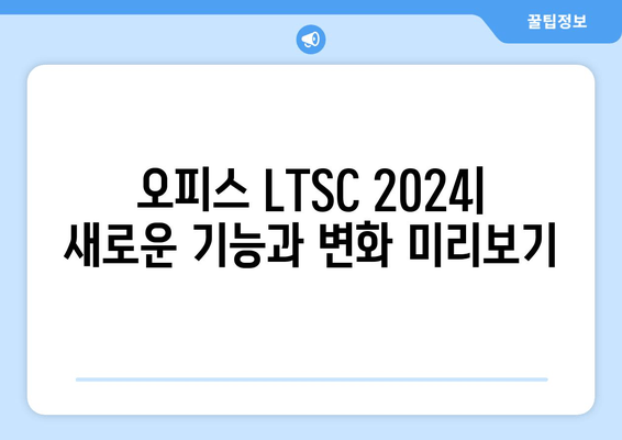 오피스 LTSC 2024 프리뷰 빌드| 마이크로소프트 4월 공개 | 주요 기능 및 변경점 살펴보기