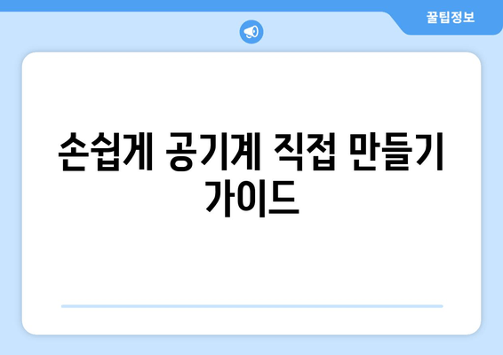 손쉽게 공기계 직접 만들기 가이드