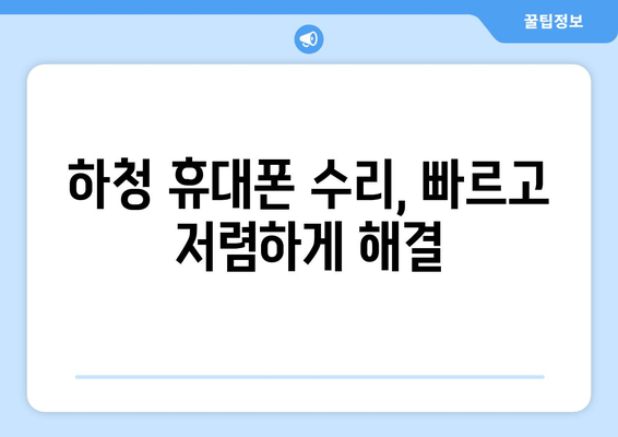 하청 휴대폰 수리, 빠르고 저렴하게 해결