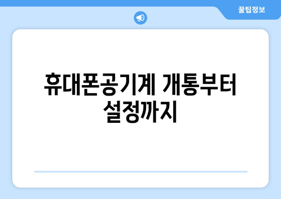 휴대폰공기계 개통부터 설정까지