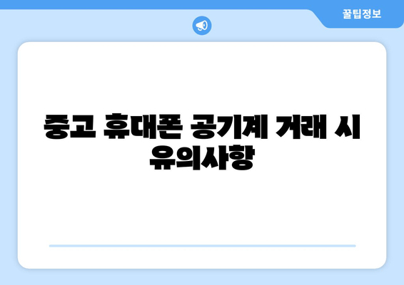 중고 휴대폰 공기계 거래 시 유의사항