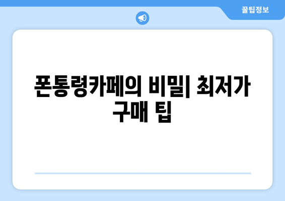 폰통령카페의 비밀| 최저가 구매 팁