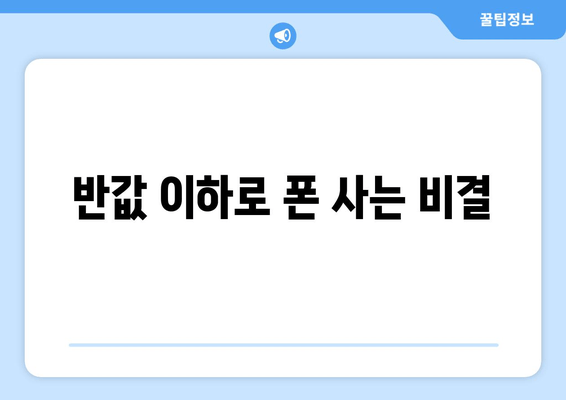 반값 이하로 폰 사는 비결