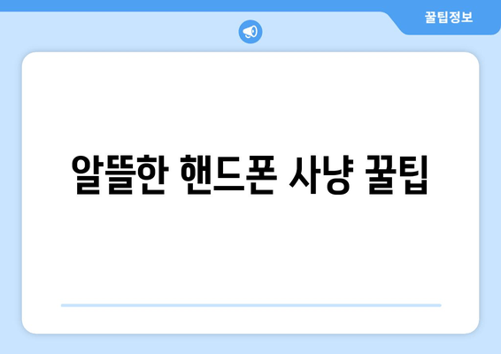 알뜰한 핸드폰 사냥 꿀팁