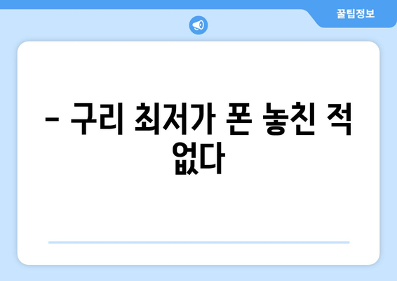 - 구리 최저가 폰 놓친 적 없다