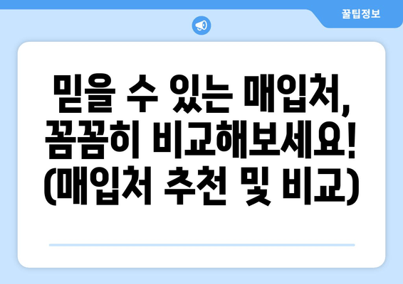 믿을 수 있는 매입처, 꼼꼼히 비교해보세요! (매입처 추천 및 비교)