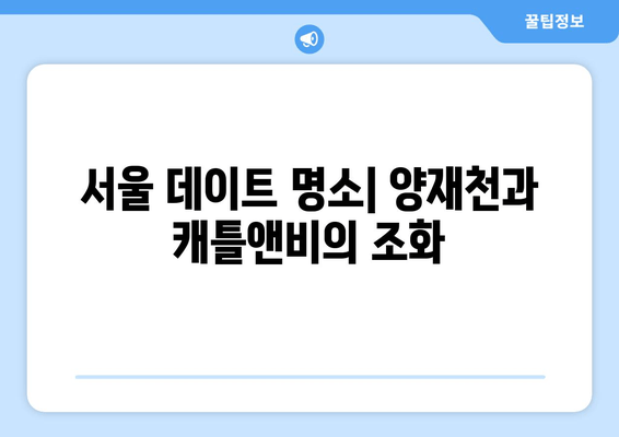 양재천 데이트 코스 추천| 분위기 좋은 카페 