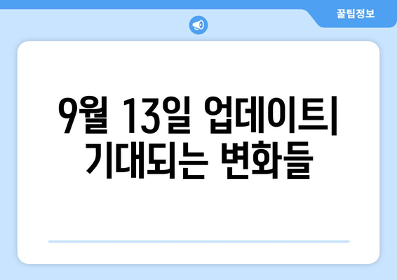 9월 13일 정기 업데이트 미리보기| 주요 변경 사항 및 새로운 기능 | 업데이트, 기능 추가, 미리보기