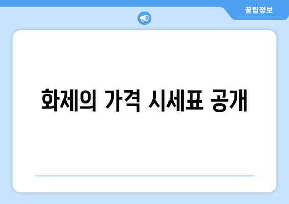 화제의 가격 시세표 공개