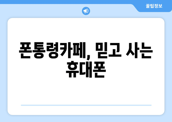 폰통령카페, 믿고 사는 휴대폰