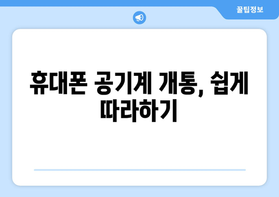 휴대폰 공기계 개통, 쉽게 따라하기