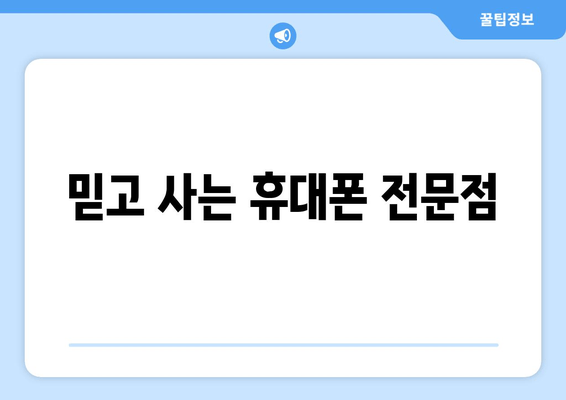 믿고 사는 휴대폰 전문점