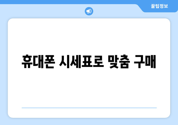 휴대폰 시세표로 맞춤 구매