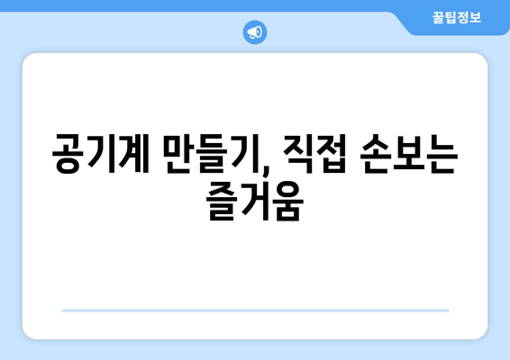 공기계 만들기, 직접 손보는 즐거움