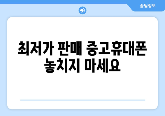 최저가 판매 중고휴대폰 놓치지 마세요