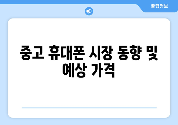 중고 휴대폰 시장 동향 및 예상 가격