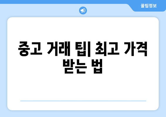 중고 거래 팁| 최고 가격 받는 법