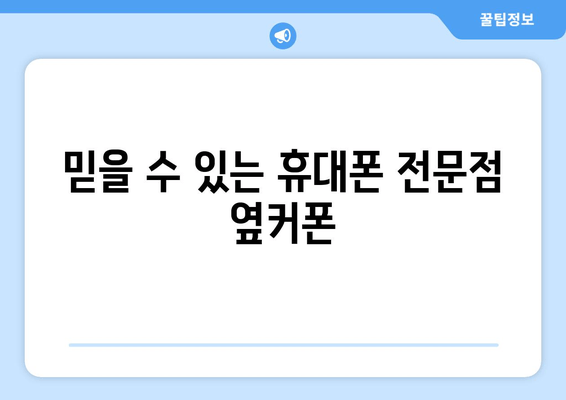 믿을 수 있는 휴대폰 전문점 옆커폰