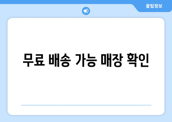 무료 배송 가능 매장 확인