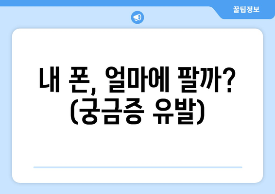 내 폰, 얼마에 팔까? (궁금증 유발)