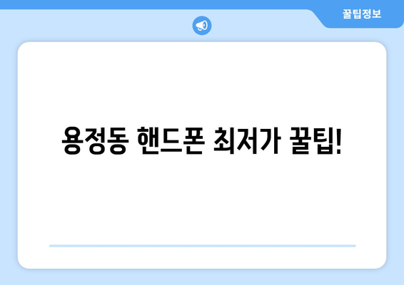 용정동 핸드폰 최저가 꿀팁!