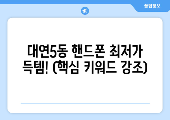 대연5동 핸드폰 최저가 득템! (핵심 키워드 강조)