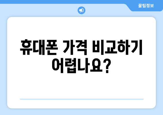 휴대폰 가격 비교하기 어렵나요?