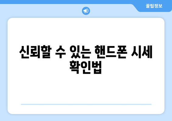 신뢰할 수 있는 핸드폰 시세 확인법