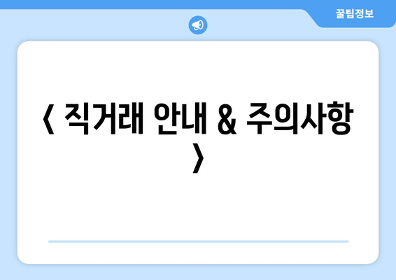 < 직거래 안내 & 주의사항 >