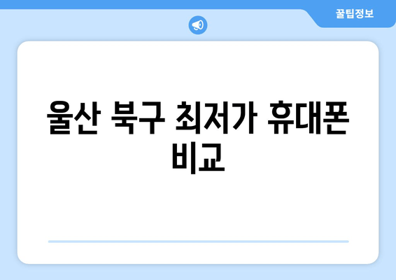 울산 북구 최저가 휴대폰 비교