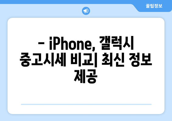 - iPhone, 갤럭시 중고시세 비교| 최신 정보 제공