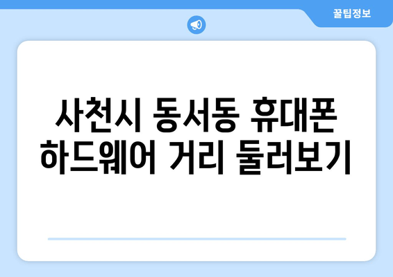 사천시 동서동 휴대폰 하드웨어 거리 둘러보기