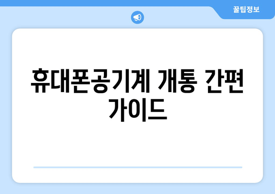 휴대폰공기계 개통 간편 가이드